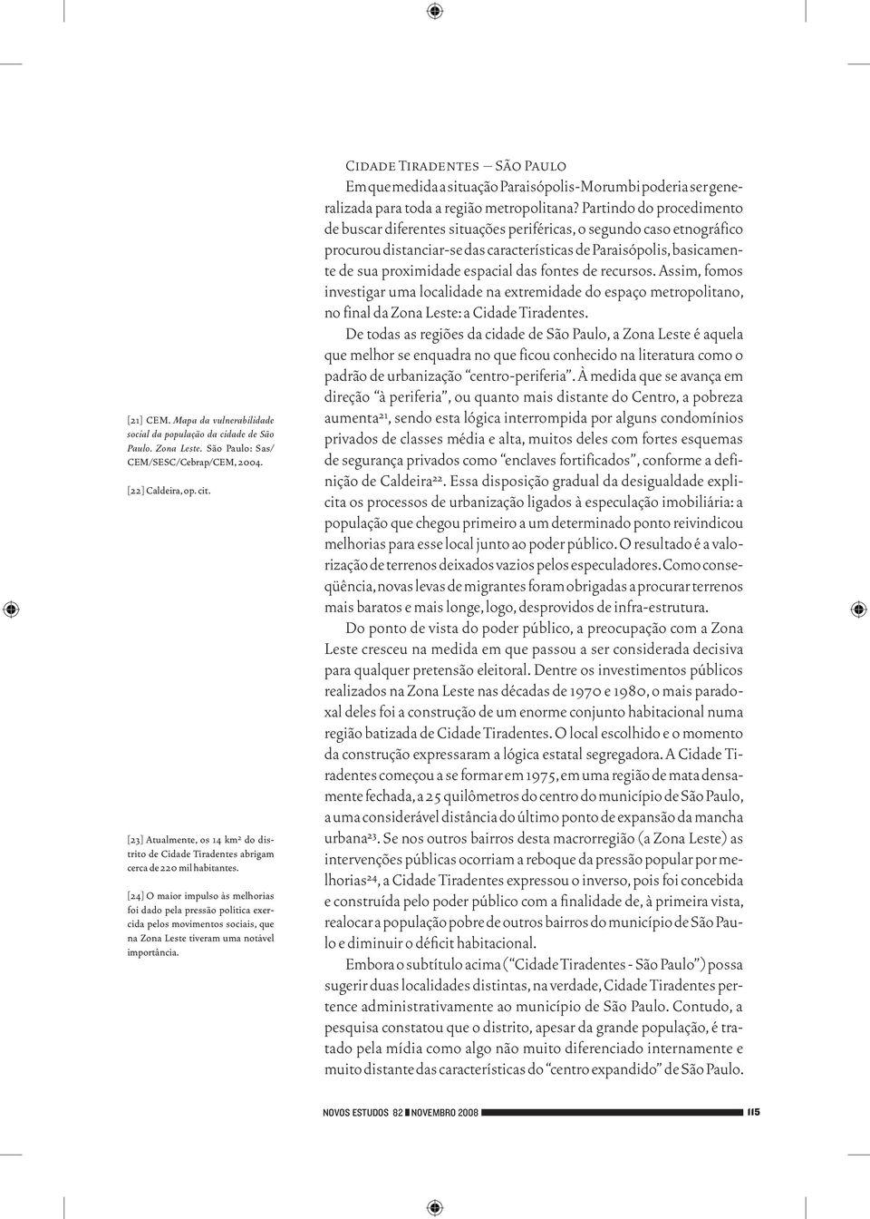 [24] O maior impulso às melhorias foi dado pela pressão política exercida pelos movimentos sociais, que na Zona Leste tiveram uma notável importância.