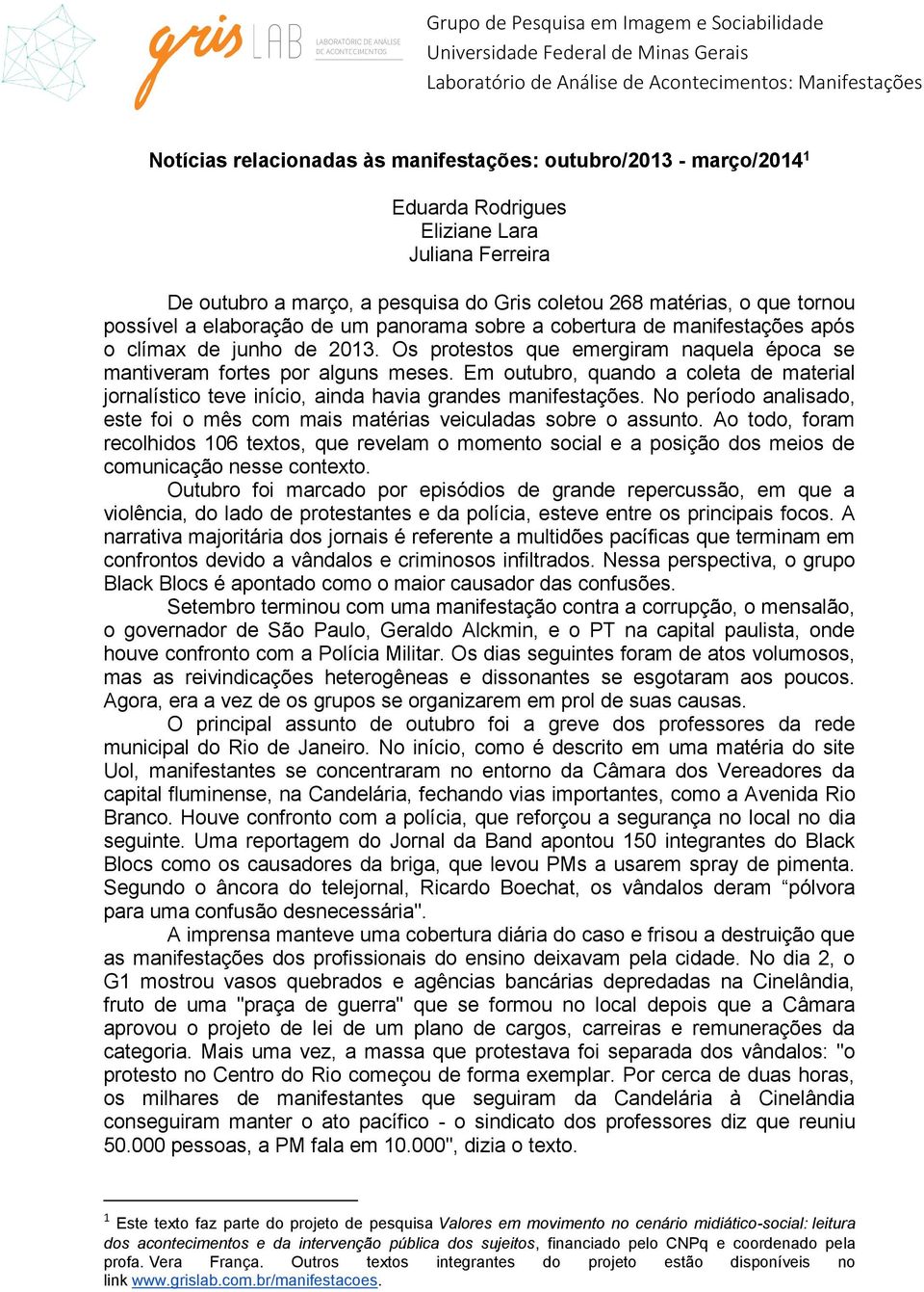 Em outubro, quando a coleta de material jornalístico teve início, ainda havia grandes manifestações. No período analisado, este foi o mês com mais matérias veiculadas sobre o assunto.