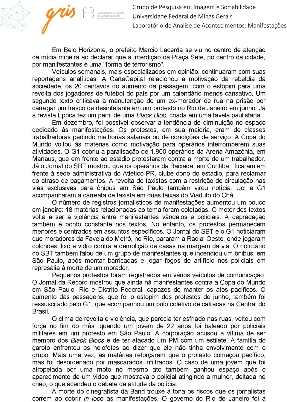 A CartaCapital relacionou a motivação da rebeldia da sociedade, os 20 centavos do aumento da passagem, com o estopim para uma revolta dos jogadores de futebol do país por um calendário menos