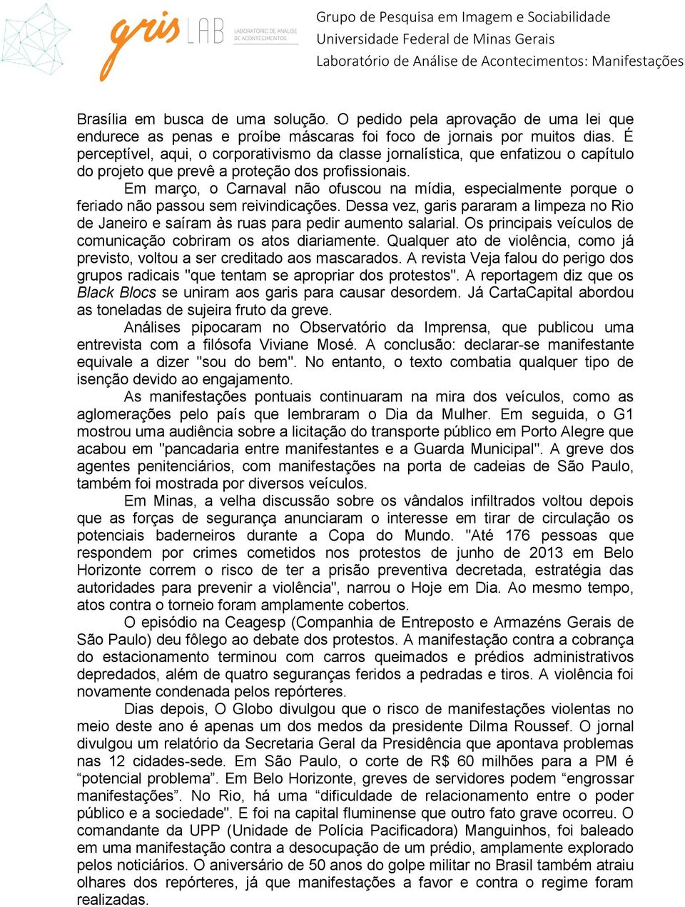 Em março, o Carnaval não ofuscou na mídia, especialmente porque o feriado não passou sem reivindicações. Dessa vez, garis pararam a limpeza no Rio de e saíram às ruas para pedir aumento salarial.