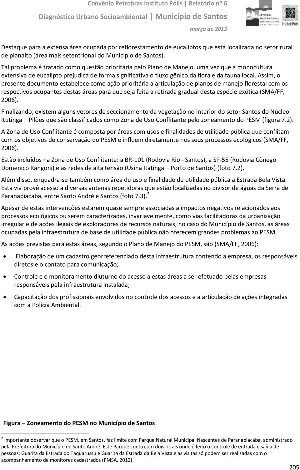 Tal problema é tratado como questão prioritária pelo Plano de Manejo, uma vez que a monocultura extensiva de eucalipto prejudica de forma significativa o fluxo gênico da flora e da fauna local.