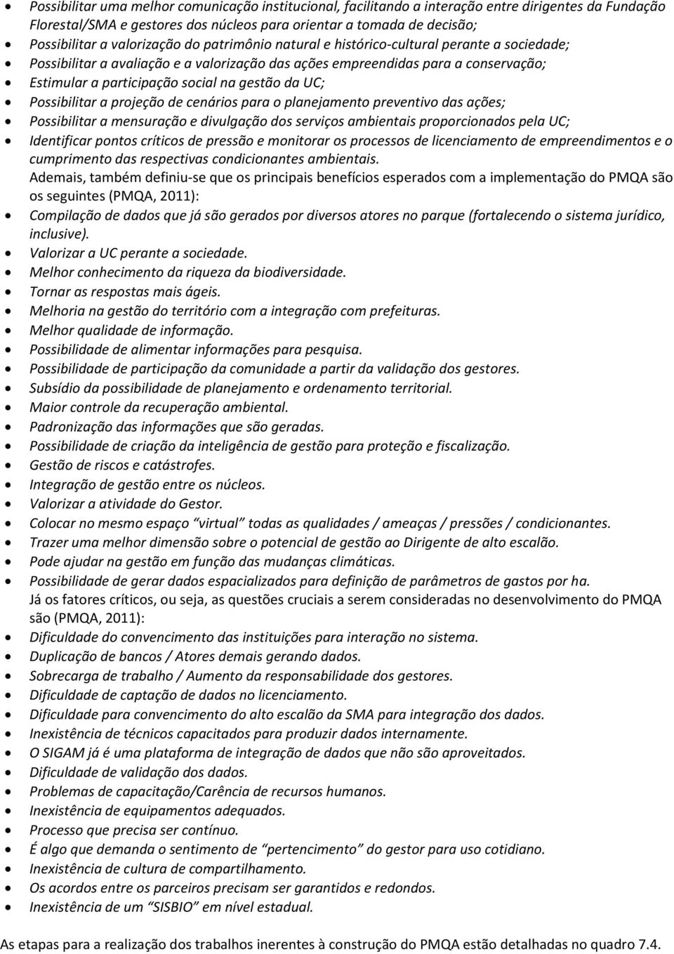 gestão da UC; Possibilitar a projeção de cenários para o planejamento preventivo das ações; Possibilitar a mensuração e divulgação dos serviços ambientais proporcionados pela UC; Identificar pontos