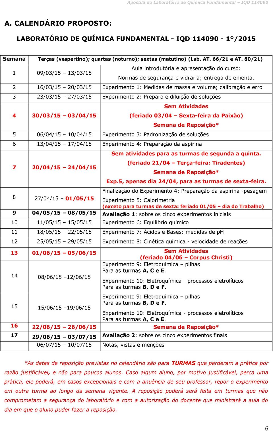 2 16/03/15 20/03/15 Experimento 1: Medidas de massa e volume; calibração e erro 3 23/03/15 27/03/15 Experimento 2: Preparo e diluição de soluções 4 30/03/15 03/04/15 Sem Atividades (feriado 03/04