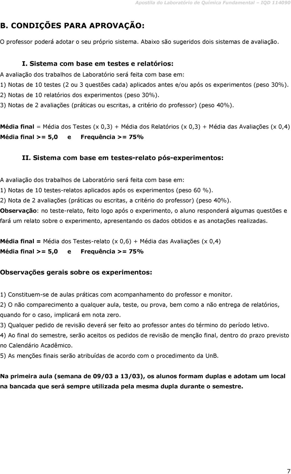 30%). 2) Notas de 10 relatórios dos experimentos (peso 30%). 3) Notas de 2 avaliações (práticas ou escritas, a critério do professor) (peso 40%).