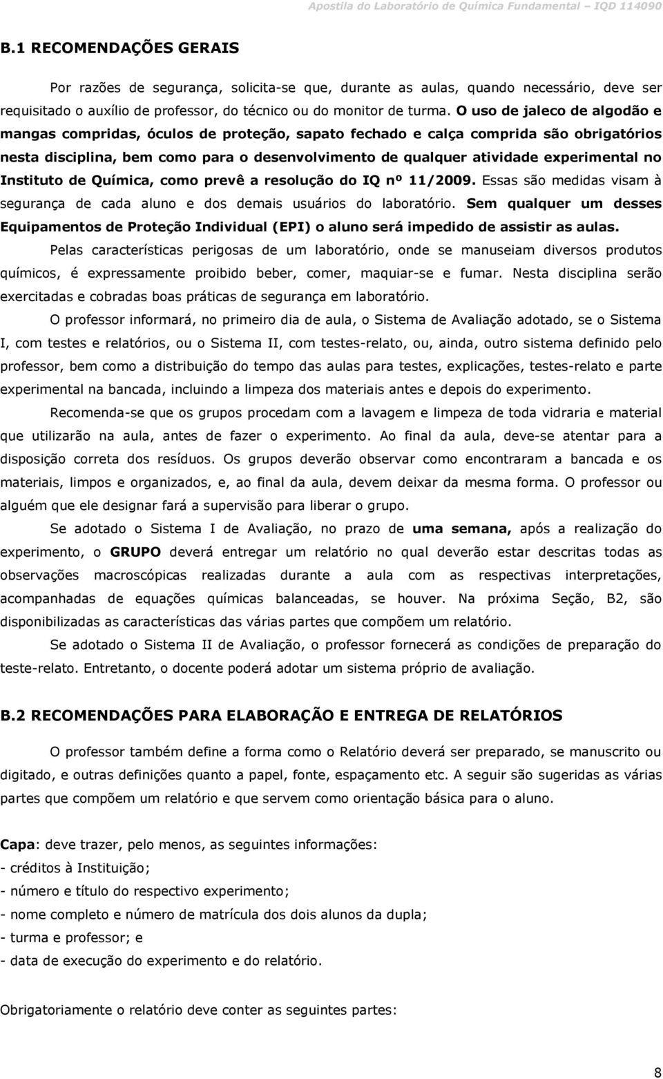 experimental no Instituto de Química, como prevê a resolução do IQ nº 11/2009. Essas são medidas visam à segurança de cada aluno e dos demais usuários do laboratório.