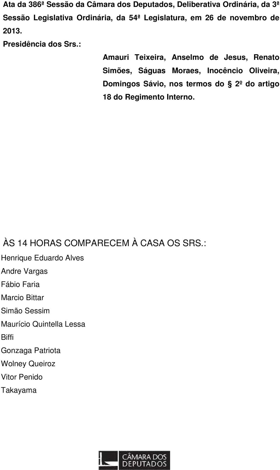 : Amauri Teixeira, Anselmo de Jesus, Renato Simões, Ságuas Moraes, Inocêncio Oliveira, Domingos Sávio, nos termos do 2º do artigo