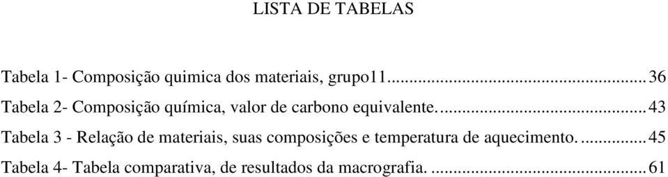 ... 43 Tabela 3 - Relação de materiais, suas composições e temperatura