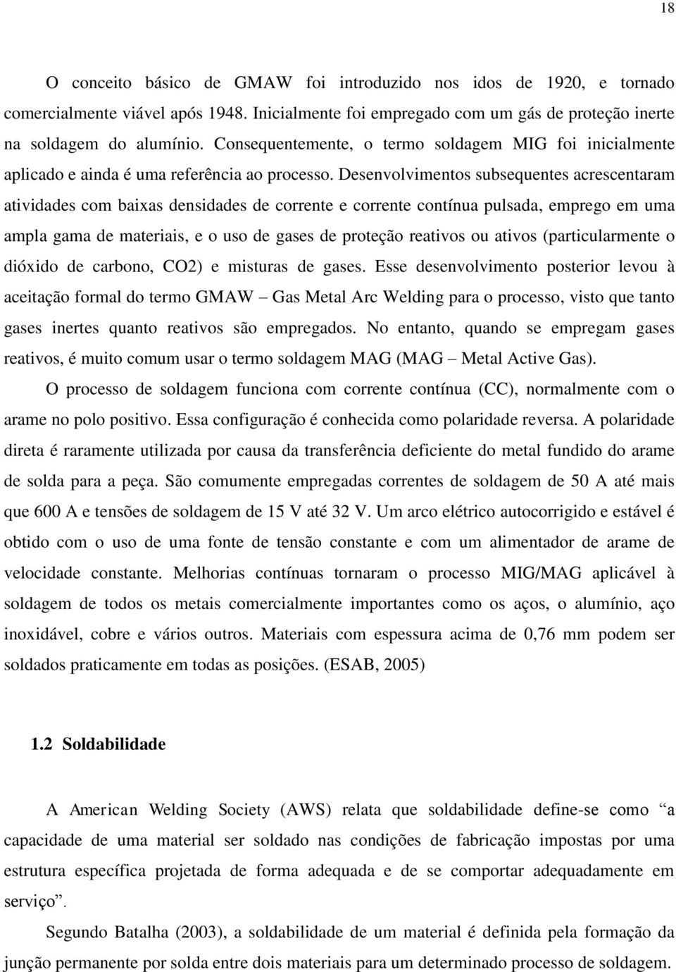 Desenvolvimentos subsequentes acrescentaram atividades com baixas densidades de corrente e corrente contínua pulsada, emprego em uma ampla gama de materiais, e o uso de gases de proteção reativos ou