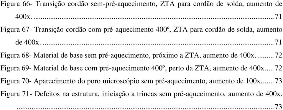 ... 71 Figura 68- Material de base sem pré-aquecimento, próximo a ZTA, aumento de 400x.