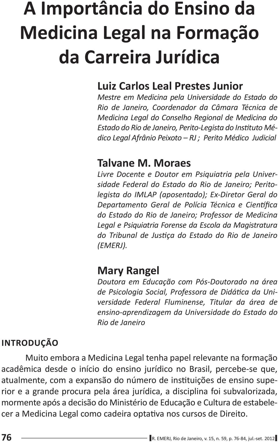 Moraes Livre Docente e Doutor em Psiquiatria pela Universidade Federal do Estado do Rio de Janeiro; Peritolegista do IMLAP (aposentado); Ex-Diretor Geral do Departamento Geral de Polícia Técnica e