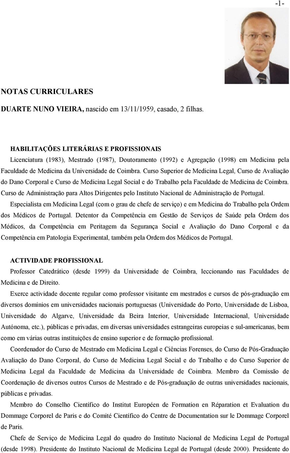 Curso Superior de Medicina Legal, Curso de Avaliação do Dano Corporal e Curso de Medicina Legal Social e do Trabalho pela Faculdade de Medicina de Coimbra.