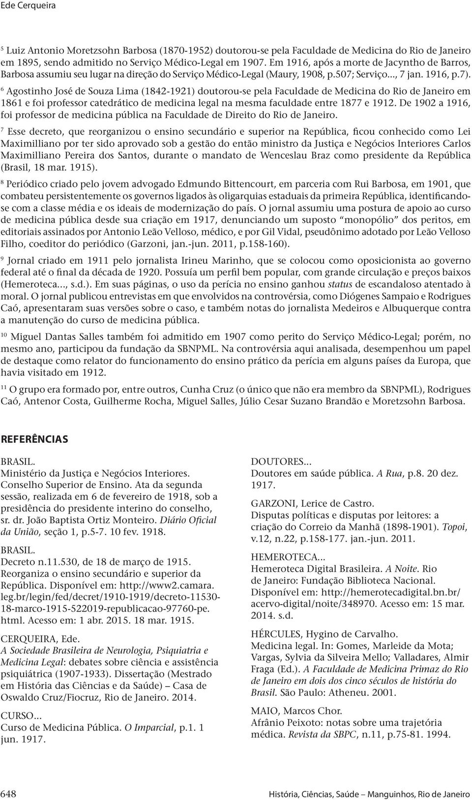 6 Agostinho José de Souza Lima (1842-1921) doutorou-se pela Faculdade de Medicina do Rio de Janeiro em 1861 e foi professor catedrático de medicina legal na mesma faculdade entre 1877 e 1912.