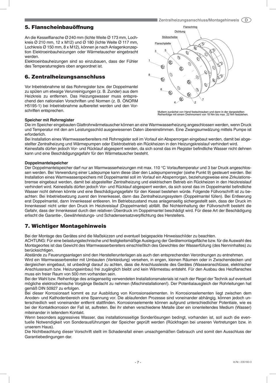 Zentralheizungsanschluss Vor Inbetriebnahme ist das Rohrregister bzw. der Doppelmantel zu spülen um etwaige Verunreinigungen (z. B. Zunder) aus dem Heizkreis zu entfernen.