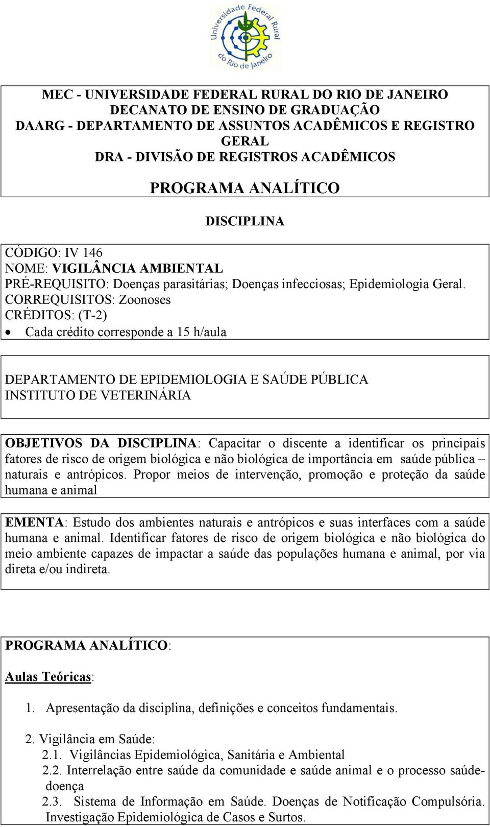 CORREQUISITOS: Zoonoses CRÉDITOS: (T-2) Cada crédito corresponde a 15 h/aula DEPARTAMENTO DE EPIDEMIOLOGIA E SAÚDE PÚBLICA INSTITUTO DE VETERINÁRIA OBJETIVOS DA DISCIPLINA: Capacitar o discente a