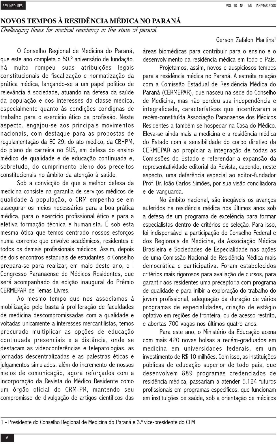 º aniversário de fundação, há muito rompeu suas atribuições legais constitucionais de fiscalização e normatização da prática médica, lançando-se a um papel político de relevância à sociedade, atuando