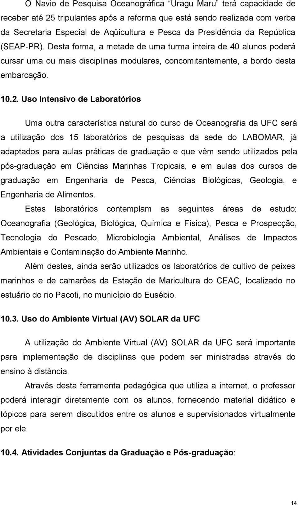 Uso Intensivo de Laboratórios Uma outra característica natural do curso de Oceanografia da UFC será a utilização dos 15 laboratórios de pesquisas da sede do LABOMAR, já adaptados para aulas práticas