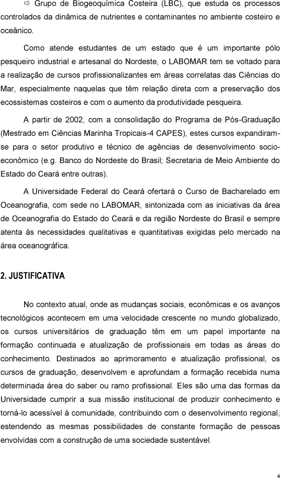 das Ciências do Mar, especialmente naquelas que têm relação direta com a preservação dos ecossistemas costeiros e com o aumento da produtividade pesqueira.