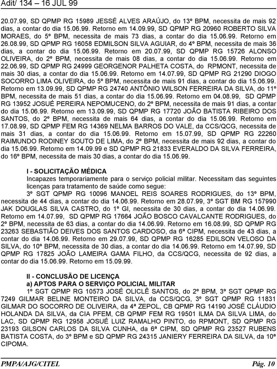 99, SD QPMP RG 16058 EDMILSON SILVA AGUIAR, do 4º BPM, necessita de mais 36 dias, a contar do dia 15.06.99. Retorno em 20.07.