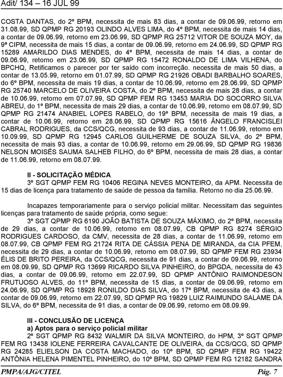 06.99, retorno em 23.06.99, SD QPMP RG 15472 RONALDO DE LIMA VILHENA, do BPCHQ, Retificamos o parecer por ter saído com incorreção. necessita de mais 50 dias, a contar de 13.05.99, retorno em 01.07.