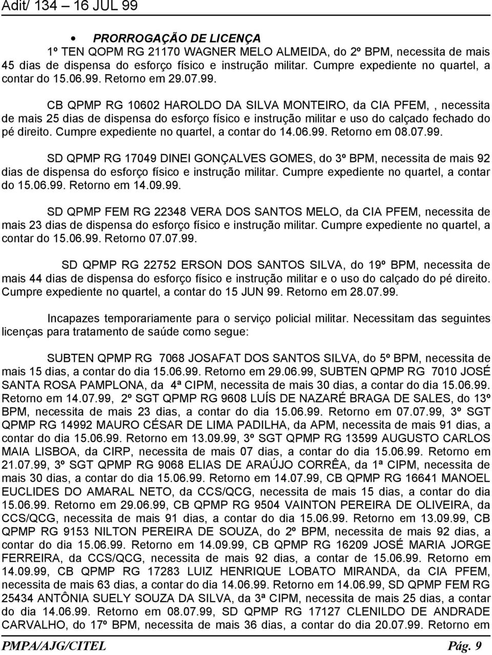 Cumpre expediente no quartel, a contar do 14.06.99. Retorno em 08.07.99. SD QPMP RG 17049 DINEI GONÇALVES GOMES, do 3º BPM, necessita de mais 92 dias de dispensa do esforço físico e instrução militar.