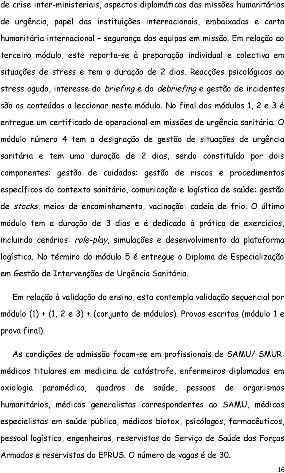 Reacções psicológicas ao stress agudo, interesse do briefing e do debriefing e gestão de incidentes são os conteúdos a leccionar neste módulo.