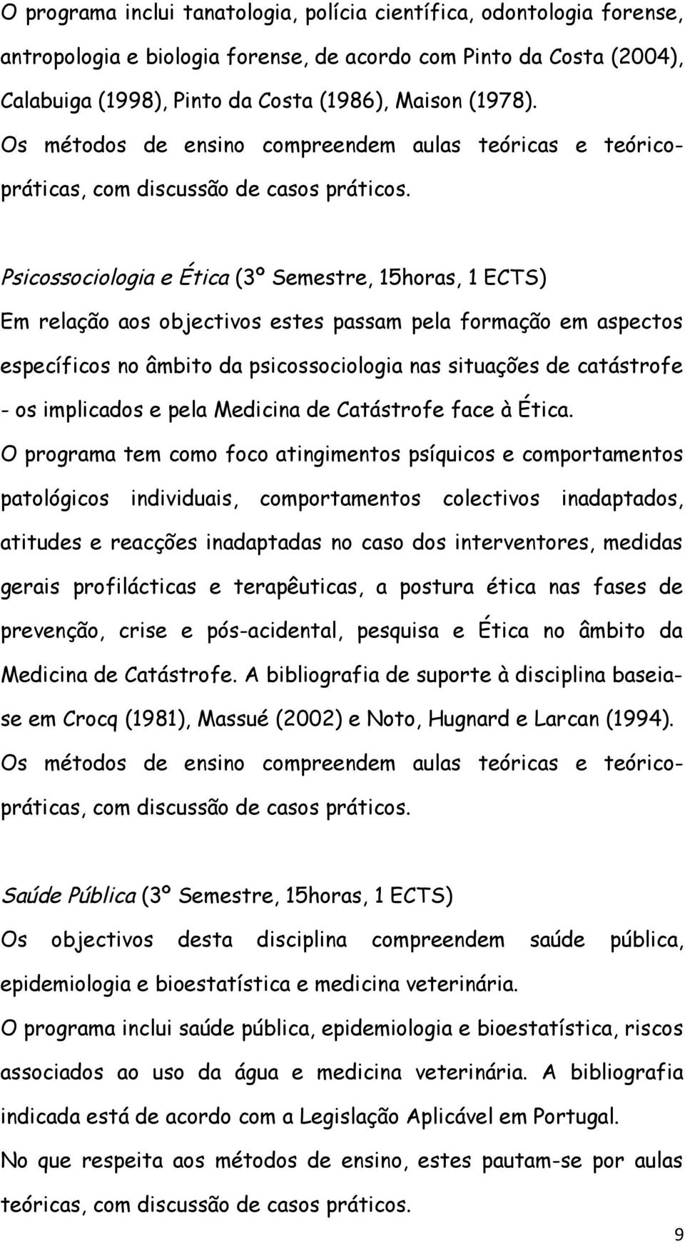 Psicossociologia e Ética (3º Semestre, 15horas, 1 ECTS) Em relação aos objectivos estes passam pela formação em aspectos específicos no âmbito da psicossociologia nas situações de catástrofe - os