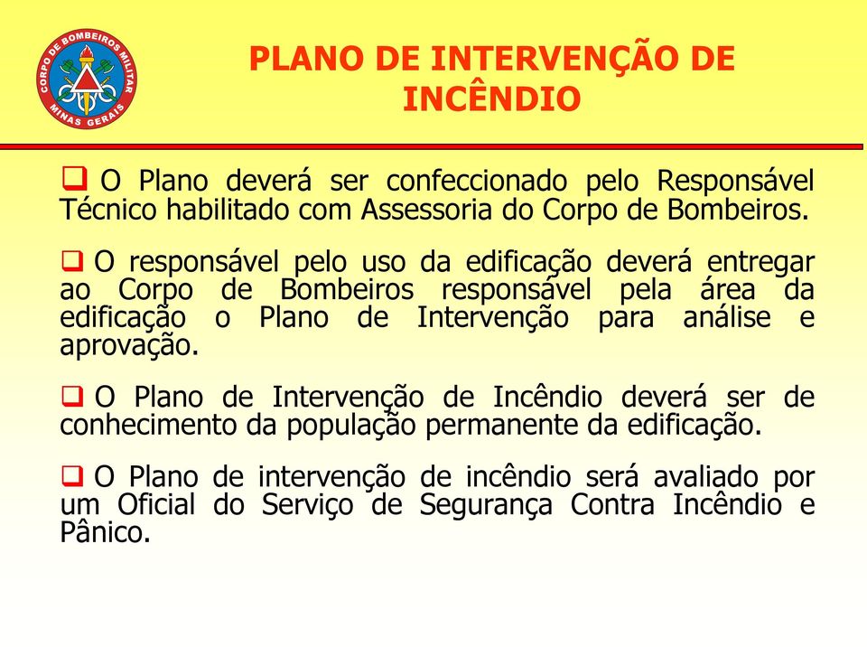 O responsável pelo uso da edificação deverá entregar ao Corpo de Bombeiros responsável pela área da edificação o Plano de