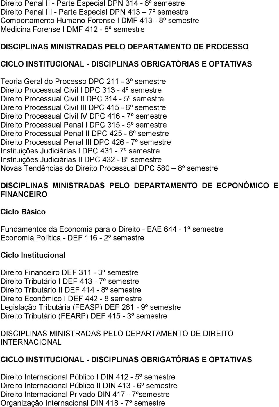 semestre Direito Processual Civil II DPC 314-5º semestre Direito Processual Civil III DPC 415-6º semestre Direito Processual Civil IV DPC 416-7º semestre Direito Processual Penal I DPC 315-5º