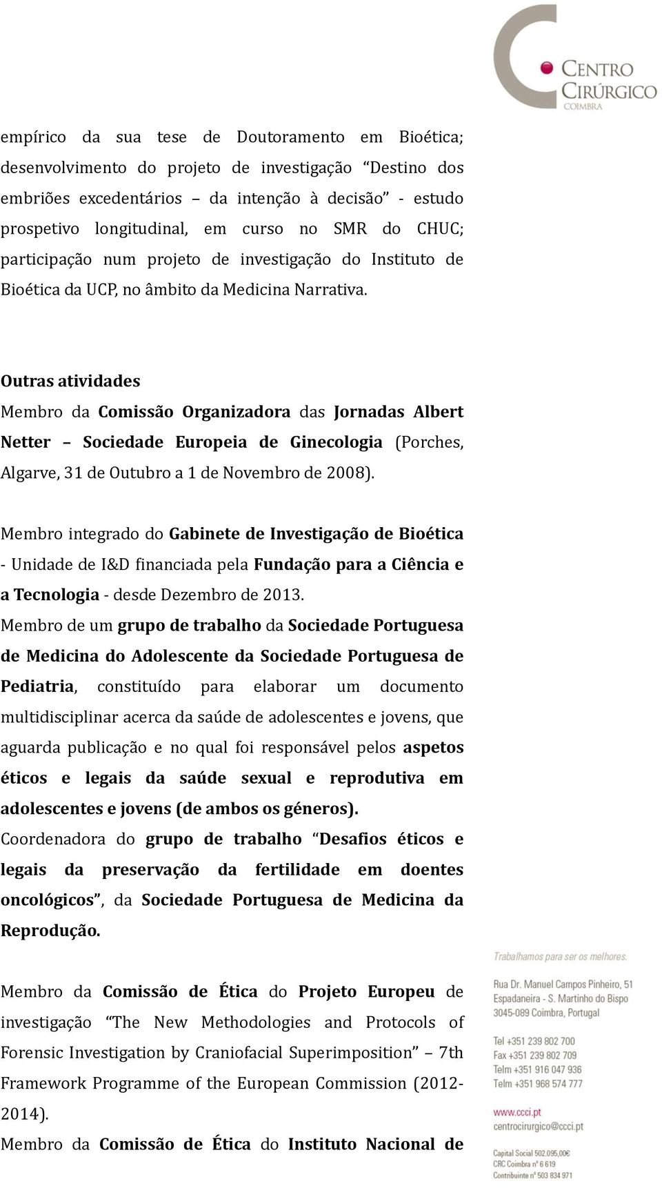 Outras atividades Membro da Comissão Organizadora das Jornadas Albert Netter Sociedade Europeia de Ginecologia (Porches, Algarve, 31 de Outubro a 1 de Novembro de 2008).