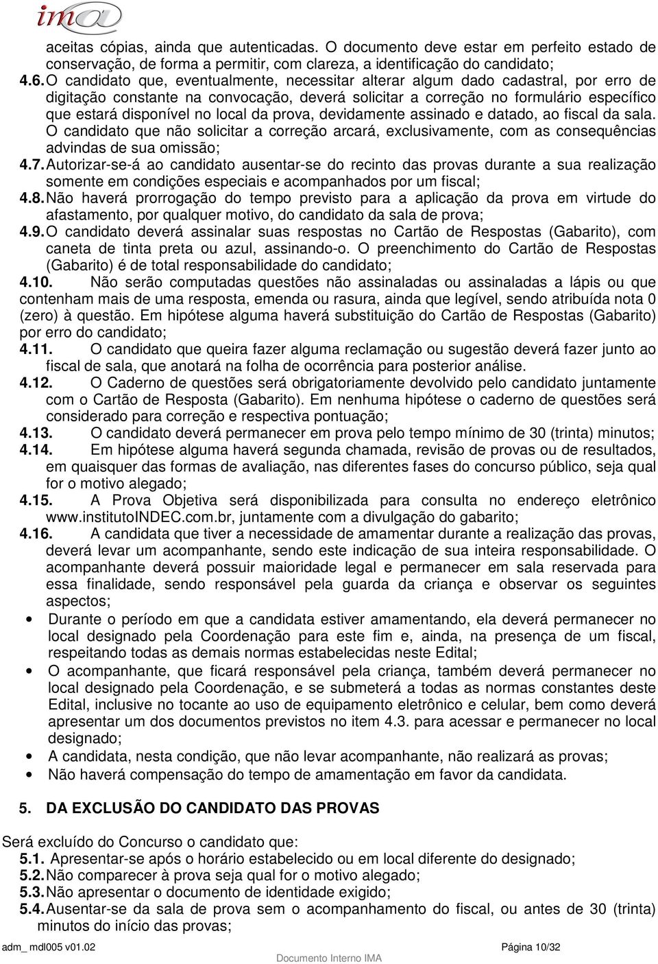 local da prova, devidamente assinado e datado, ao fiscal da sala. O candidato que não solicitar a correção arcará, exclusivamente, com as consequências advindas de sua omissão; 4.7.