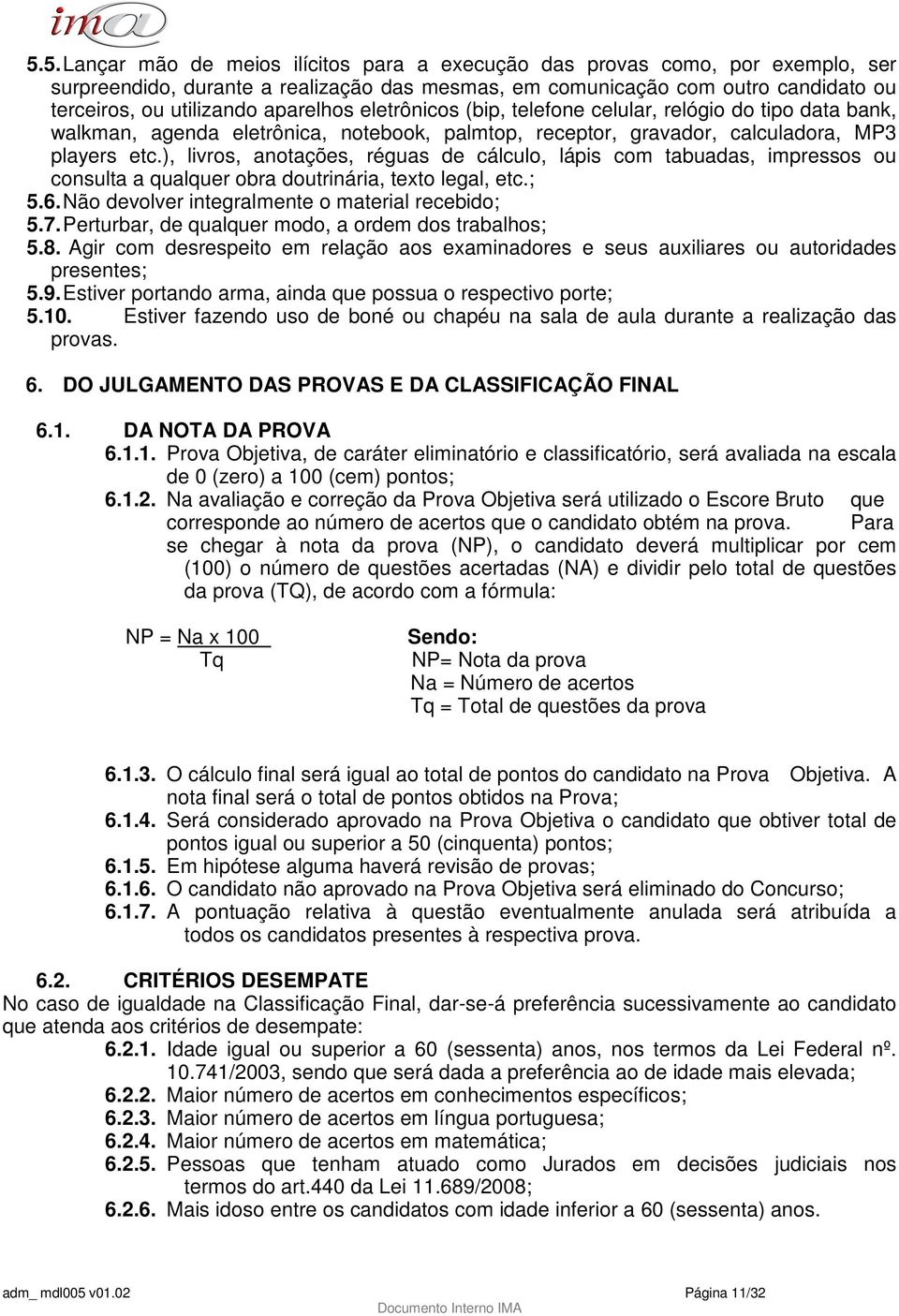 ), livros, anotações, réguas de cálculo, lápis com tabuadas, impressos ou consulta a qualquer obra doutrinária, texto legal, etc.; 5.6. Não devolver integralmente o material recebido; 5.7.