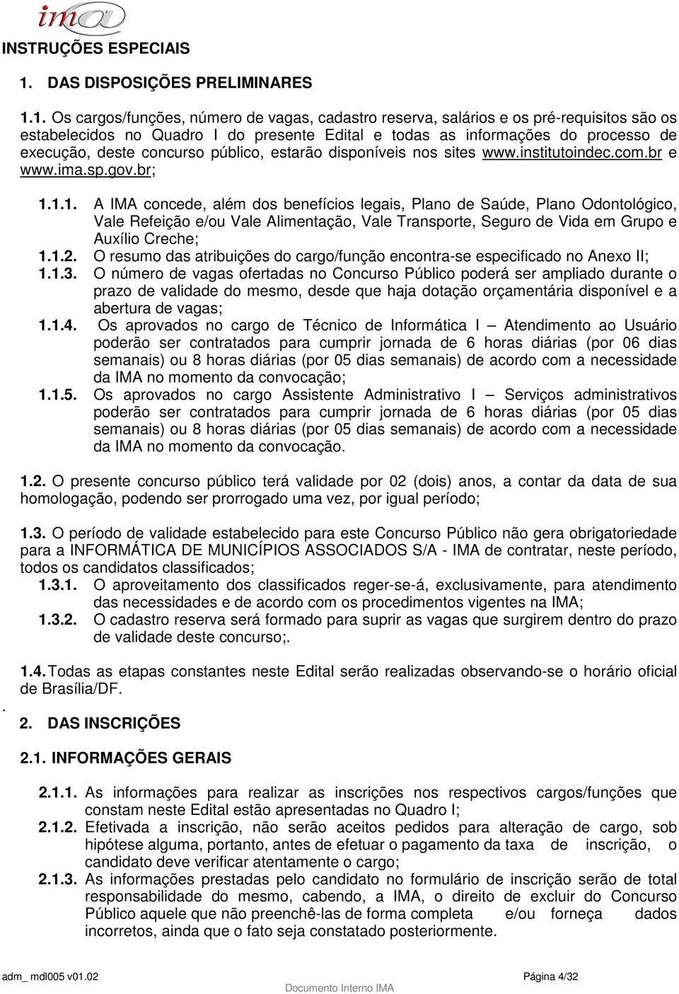 1. Os cargos/funções, número de vagas, cadastro reserva, salários e os pré-requisitos são os estabelecidos no Quadro I do presente Edital e todas as informações do processo de execução, deste