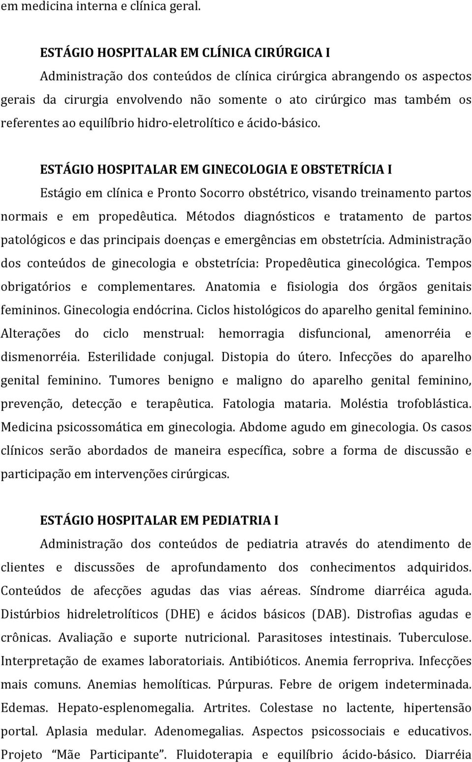 equilíbrio hidro-eletrolítico e ácido-básico. ESTÁGIO HOSPITALAR EM GINECOLOGIA E OBSTETRÍCIA I Estágio em clínica e Pronto Socorro obstétrico, visando treinamento partos normais e em propedêutica.