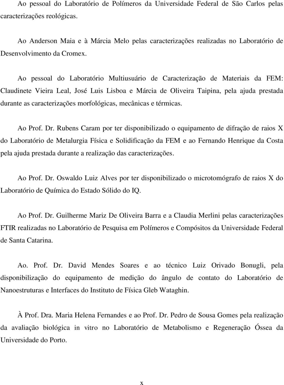 Ao pessoal do Laboratório Multiusuário de Caracterização de Materiais da FEM: Claudinete Vieira Leal, José Luis Lisboa e Márcia de Oliveira Taipina, pela ajuda prestada durante as caracterizações