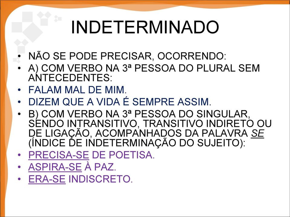 B) COM VERBO NA 3ª PESSOA DO SINGULAR, SENDO INTRANSITIVO, TRANSITIVO INDIRETO OU DE