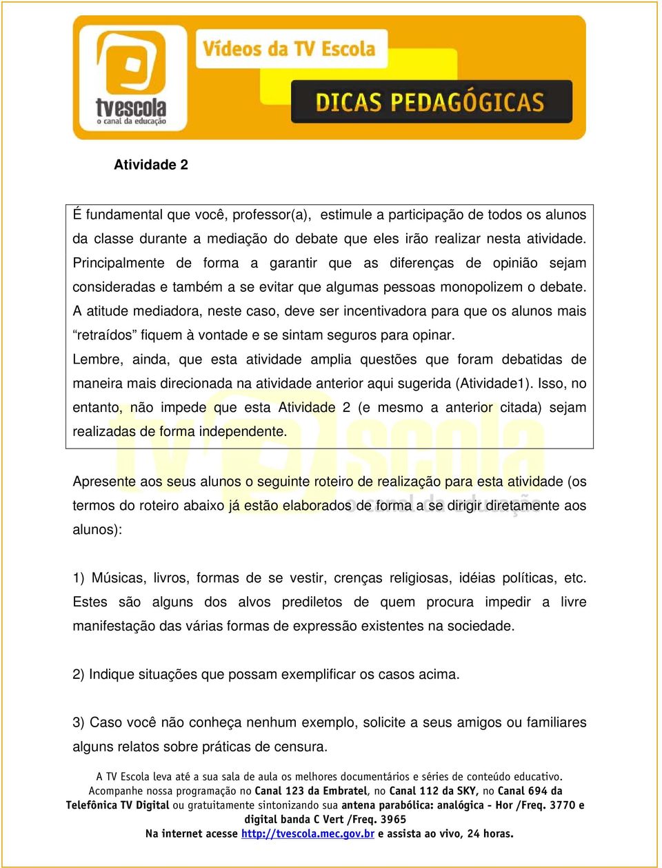 A atitude mediadora, neste caso, deve ser incentivadora para que os alunos mais retraídos fiquem à vontade e se sintam seguros para opinar.