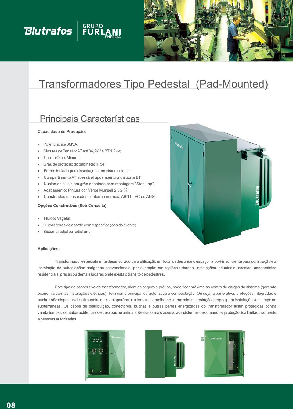 cor Verde Munsell 2,5G ¾ Construídos e ensaiados conforme normas: ABNT, IEC ou ANSI.