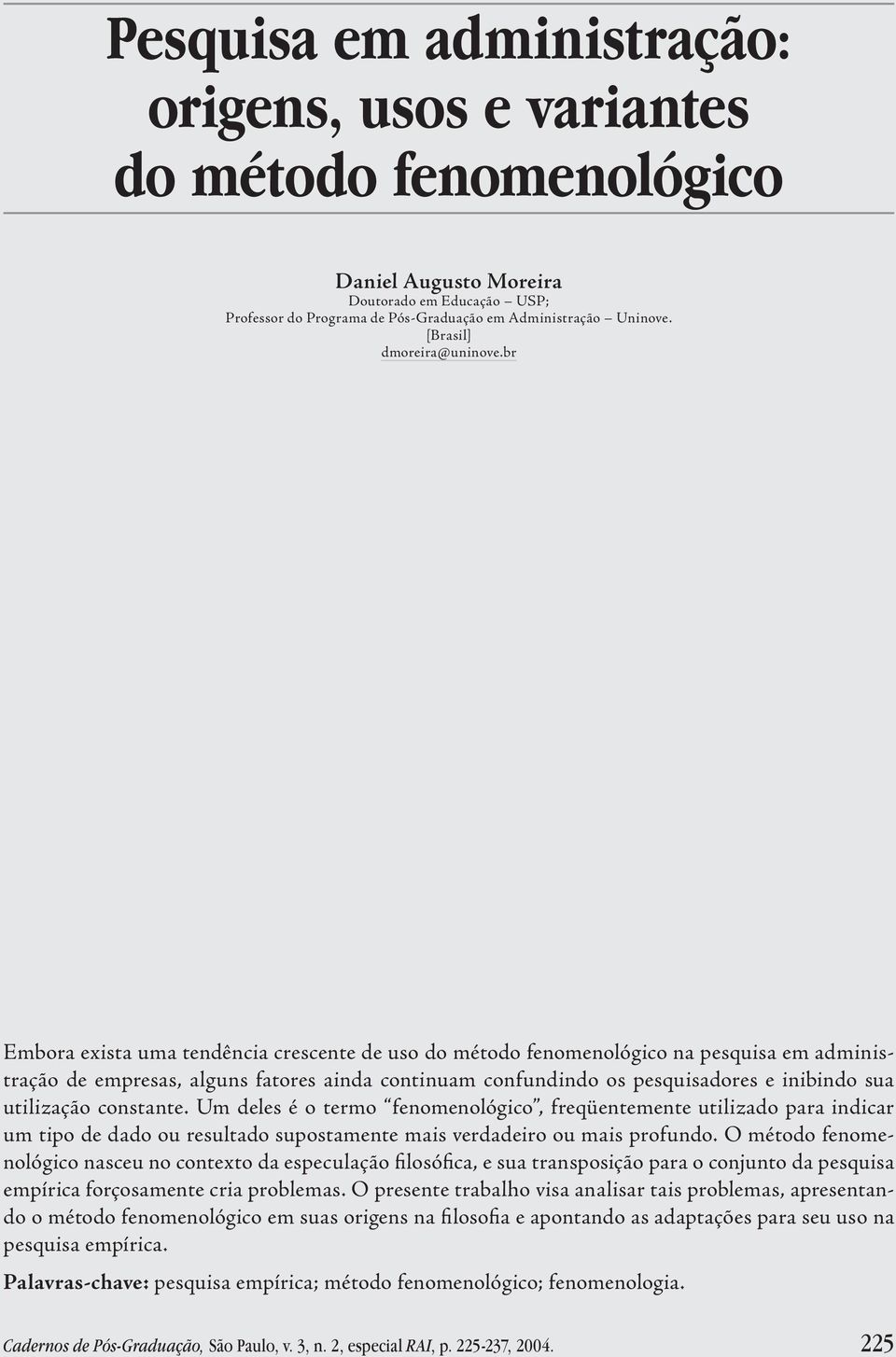 br Embora exista uma tendência crescente de uso do método fenomenológico na pesquisa em administração de empresas, alguns fatores ainda continuam confundindo os pesquisadores e inibindo sua