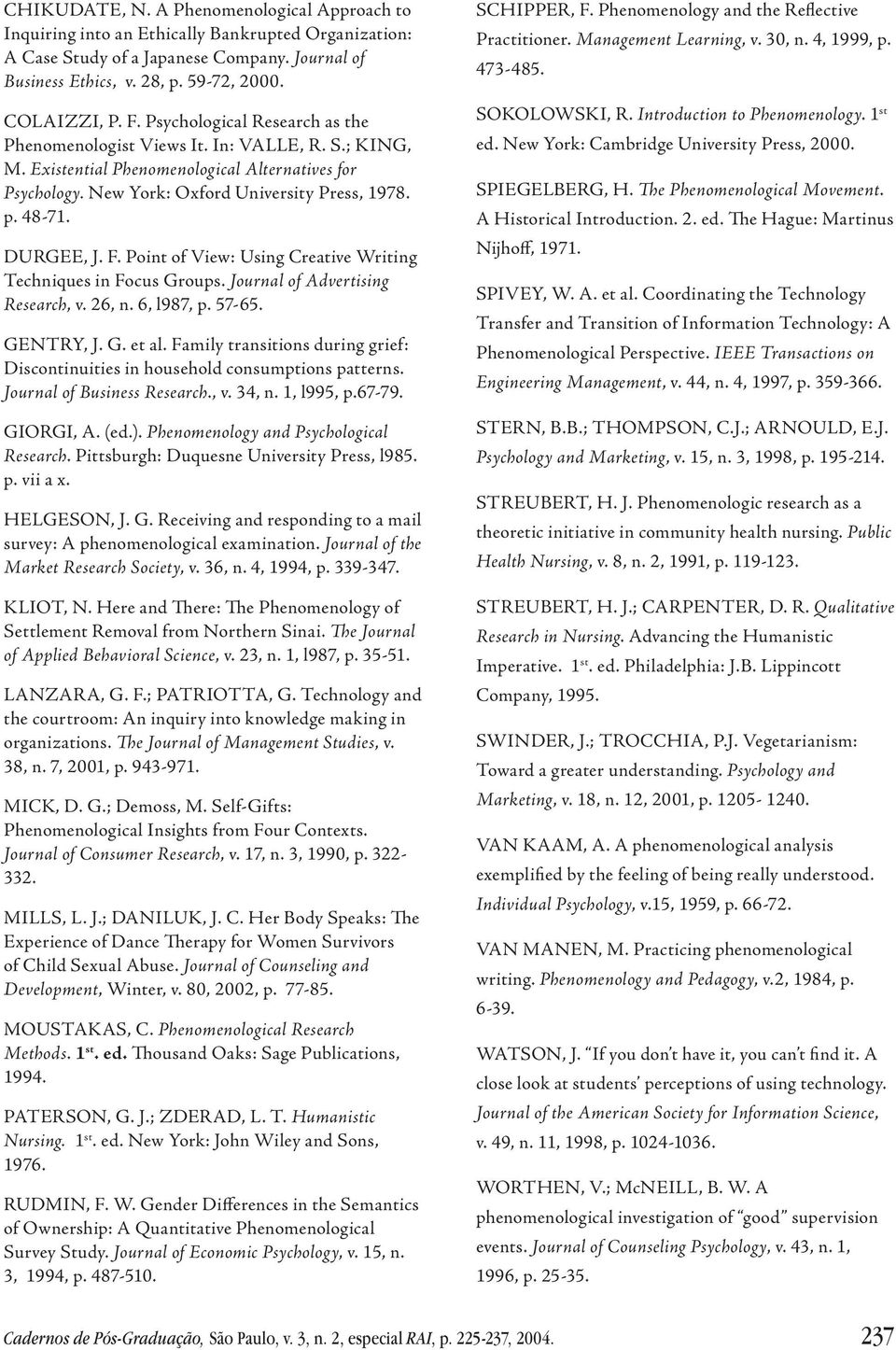 DURGEE, J. F. Point of View: Using Creative Writing Techniques in Focus Groups. Journal of Advertising Research, v. 26, n. 6, l987, p. 57-65. GENTRY, J. G. et al.
