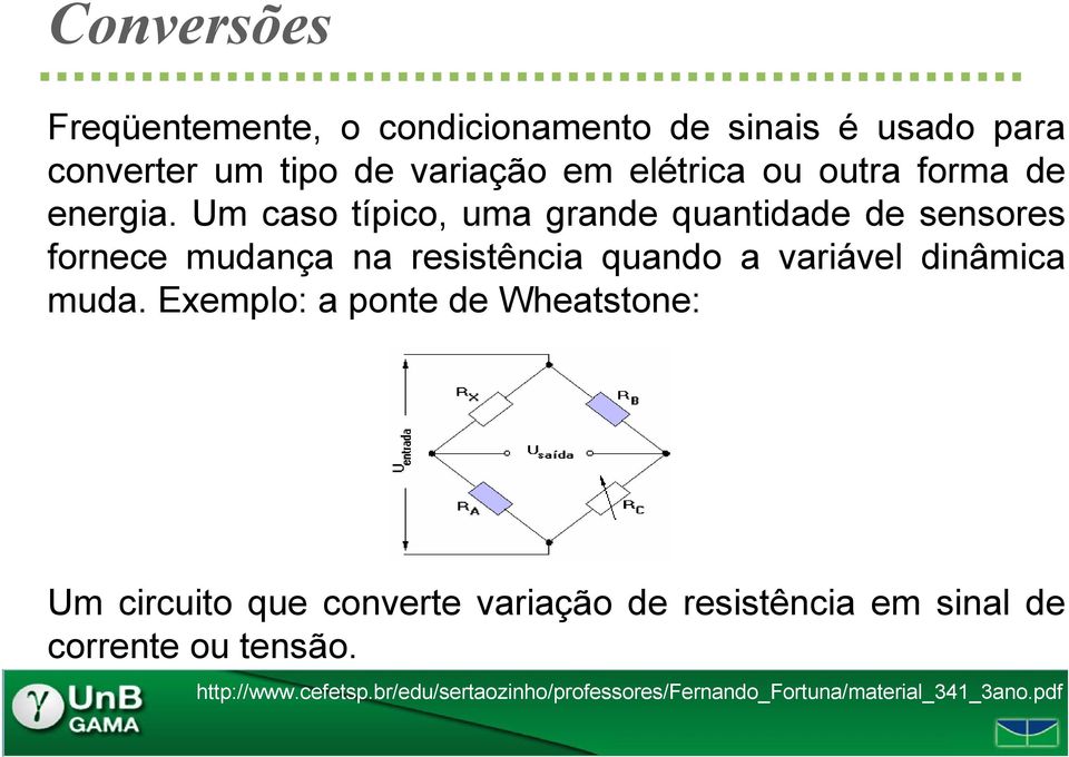 Um caso típico, uma grande quantidade de sensores fornece mudança na resistência quando a variável dinâmica muda.