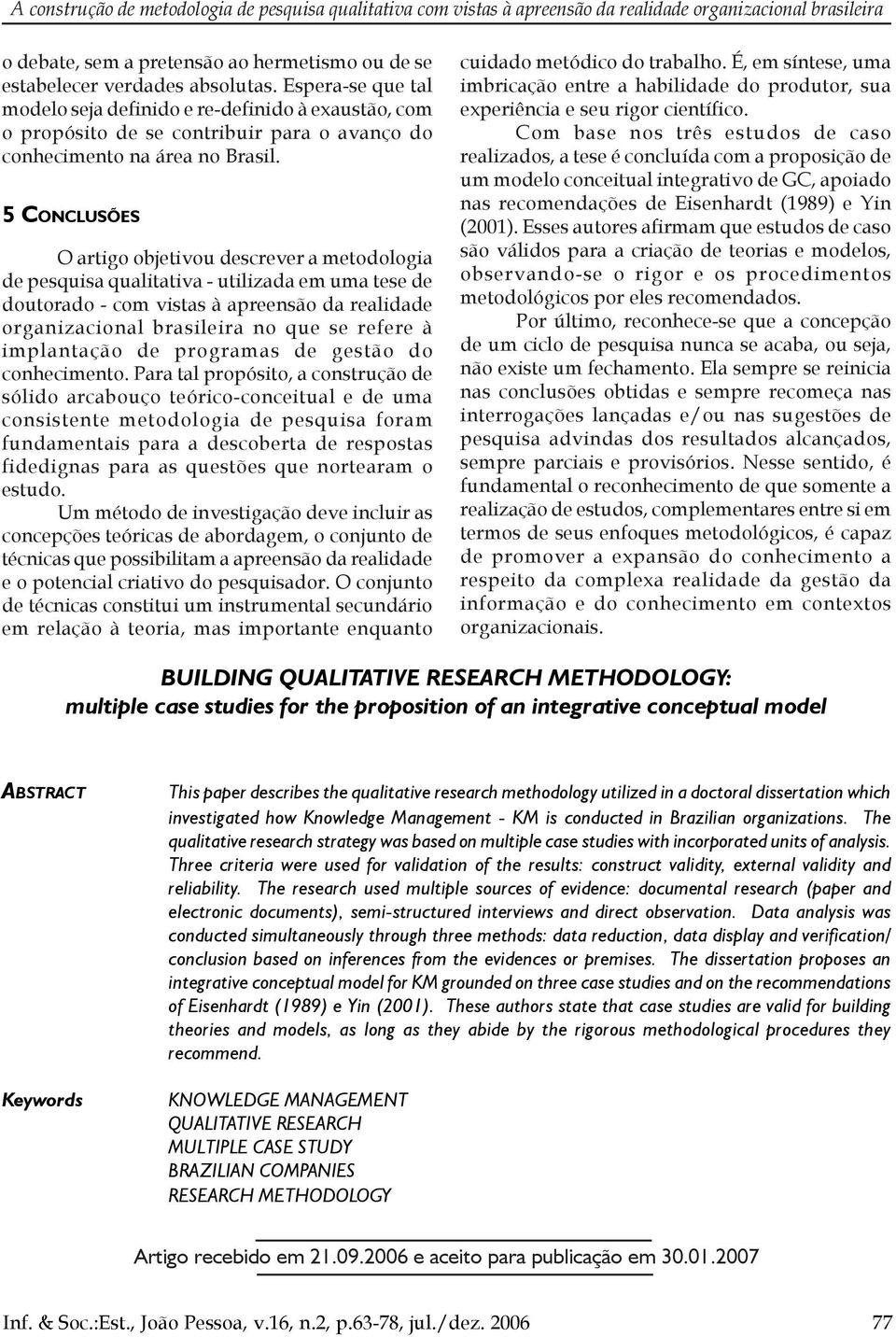 5 CONCLUSÕES O artigo objetivou descrever a metodologia de pesquisa qualitativa - utilizada em uma tese de doutorado - com vistas à apreensão da realidade organizacional brasileira no que se refere à