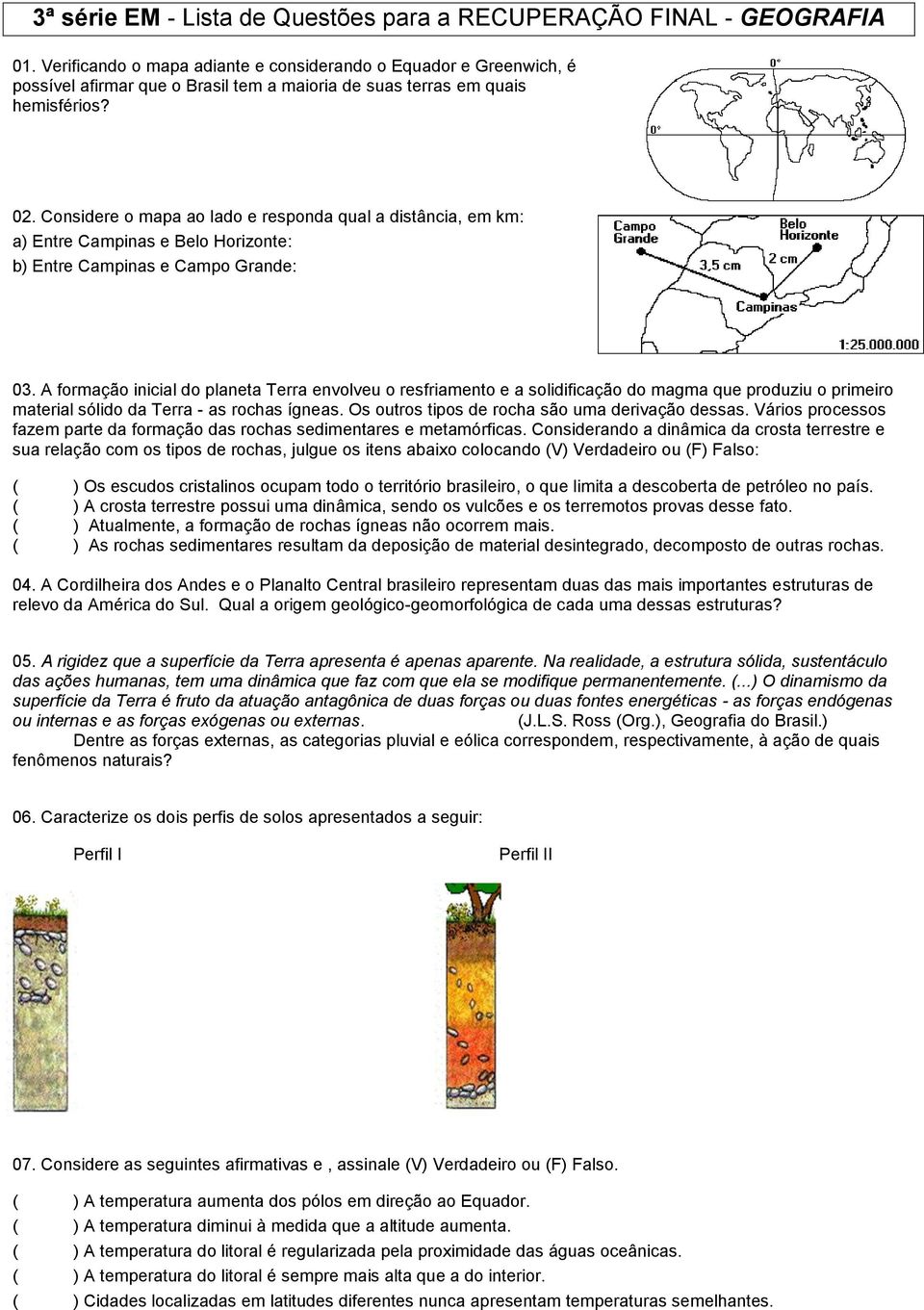 Considere o mapa ao lado e responda qual a distância, em km: a) Entre Campinas e Belo Horizonte: b) Entre Campinas e Campo Grande: 03.