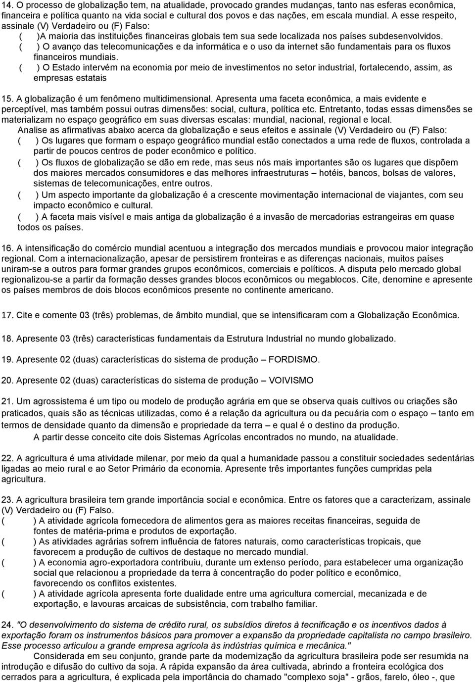 ( ) O avanço das telecomunicações e da informática e o uso da internet são fundamentais para os fluxos financeiros mundiais.