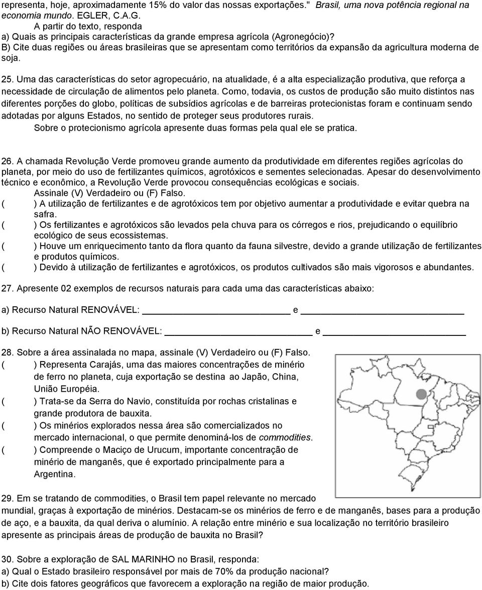 B) Cite duas regiões ou áreas brasileiras que se apresentam como territórios da expansão da agricultura moderna de soja. 25.