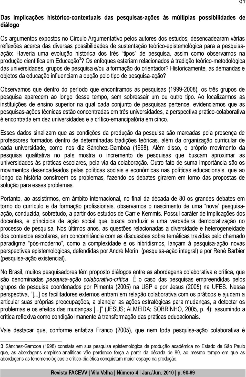 científica em Educação 3? Os enfoques estariam relacionados à tradição teórico-metodológica das universidades, grupos de pesquisa e/ou a formação do orientador?