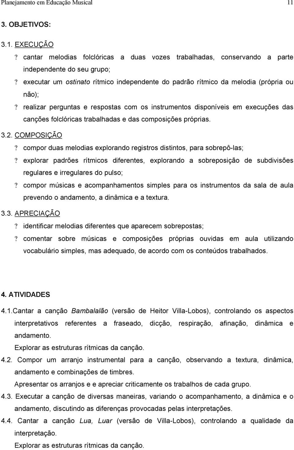 realizar perguntas e respostas com os instrumentos disponíveis em execuções das canções folclóricas trabalhadas e das composições próprias. 3.2. COMPOSIÇÃO?