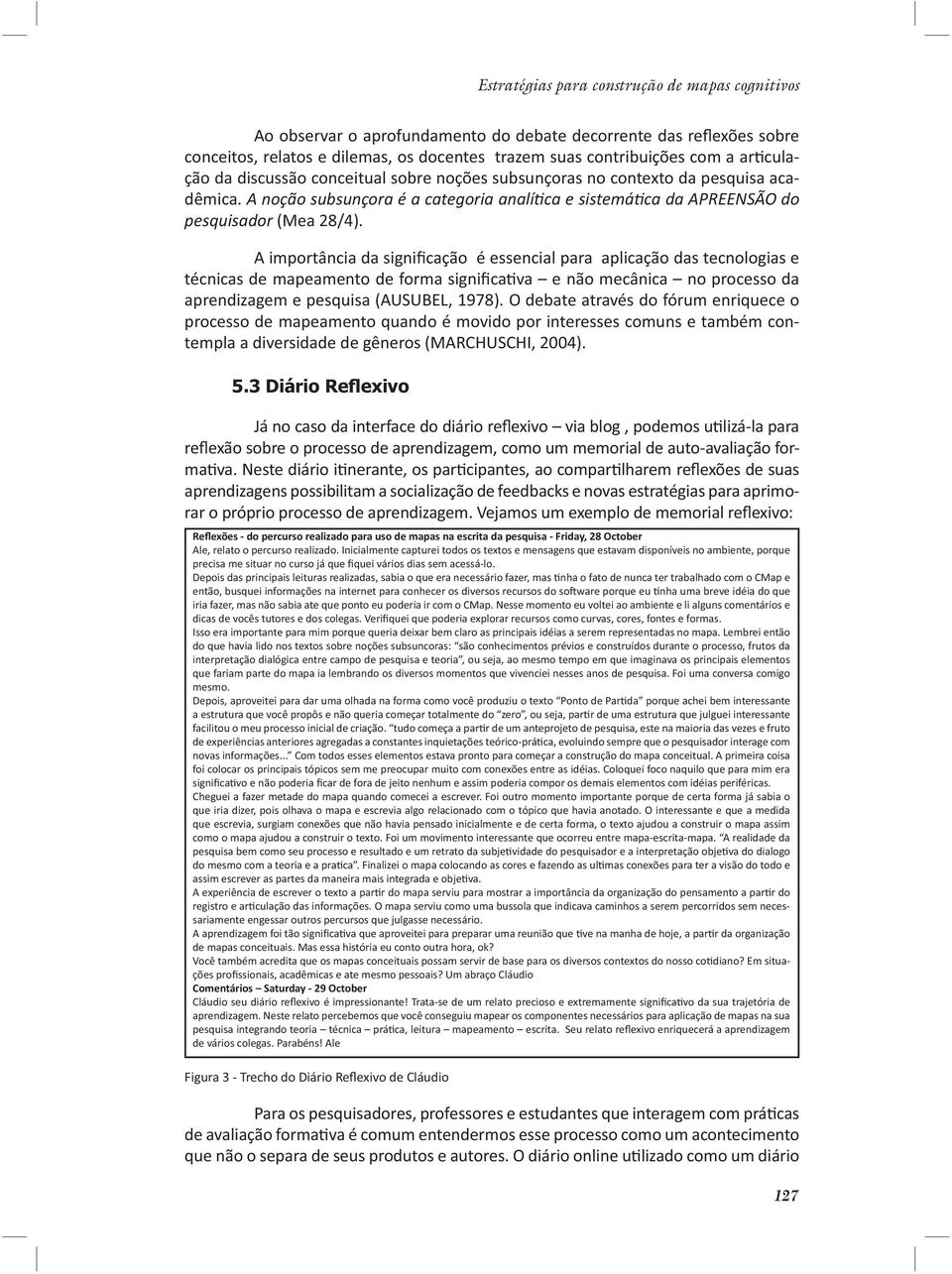 A importância da significação é essencial para aplicação das tecnologias e técnicas de mapeamento de forma significa va e não mecânica no processo da aprendizagem e pesquisa (AUSUBEL, 1978).