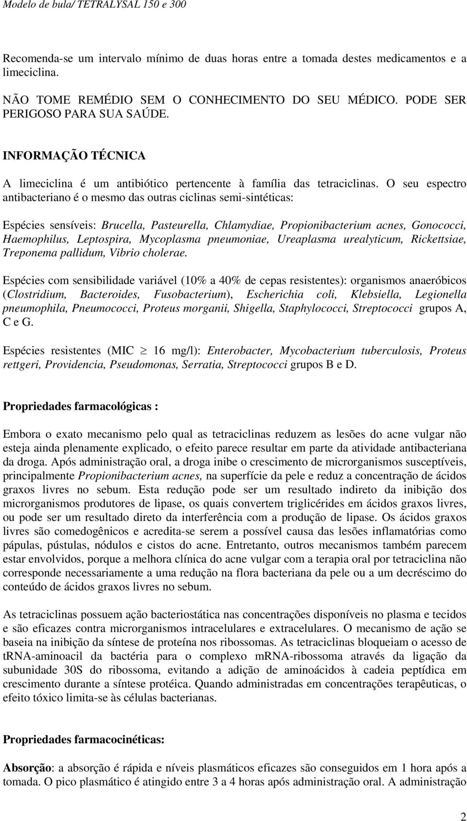 O seu espectro antibacteriano é o mesmo das outras ciclinas semi-sintéticas: Espécies sensíveis: Brucella, Pasteurella, Chlamydiae, Propionibacterium acnes, Gonococci, Haemophilus, Leptospira,