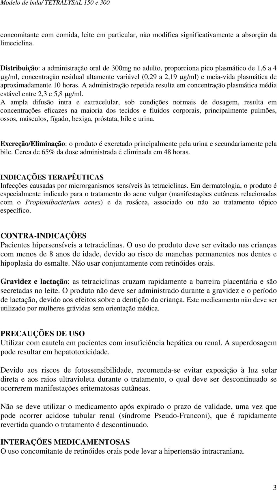 aproximadamente 10 horas. A administração repetida resulta em concentração plasmática média estável entre 2,3 e 5,8 μg/ml.