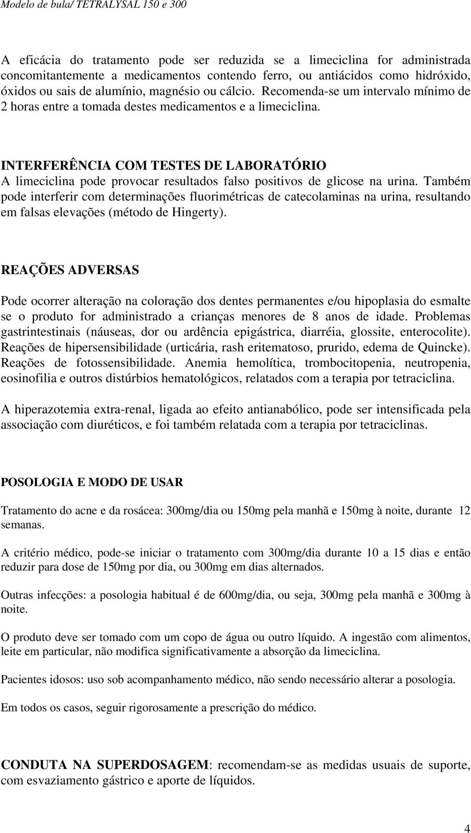 INTERFERÊNCIA COM TESTES DE LABORATÓRIO A limeciclina pode provocar resultados falso positivos de glicose na urina.